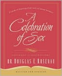 Book cover image of A Celebration Of Sex: A Guide to Enjoying God's Gift of Sexual Intimacy by Douglas E. Rosenau