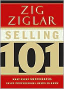 Zig Ziglar: Selling 101: What Every Successful Sales Professional Needs to Know