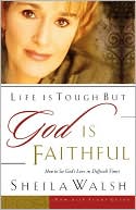 Sheila Walsh: Life is Tough, But God is Faithful: How to See God's Love in Difficult Times