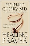 Book cover image of Healing Prayer: God's Divine Intervention in Medicine, Faith and Prayer by Reginald B. Cherry M.D.