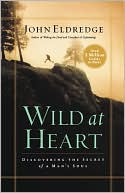 Book cover image of Wild at Heart: Discovering the Secret of a Man's Soul by John Eldredge
