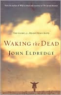 Book cover image of Waking the Dead: The Glory of a Heart Fully Alive by John Eldredge