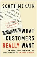 Book cover image of What Customers Really Want: Bridging the Gap Between What Your Company Offers and What Your Clients Crave by Scott McKain