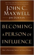 John C. Maxwell: Becoming a Person of Influence: How to Positively Impact the Lives of Others