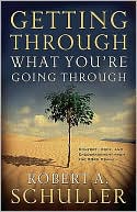 Robert A. Schuller: Getting Through What You're Going Through: Comfort, Hope, and Encouragement from the Twenty-Third Psalm