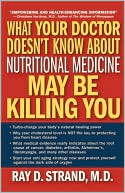 Ray D. Strand M.D.: What Your Doctor Doesn't Know About Nutritional Medicine May Be Killing You