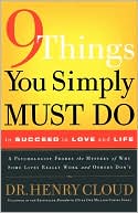 Henry Cloud: 9 Things You Simply Must Do to Succeed in Love and Life: A Psychologist Learns from His Patients What Really Works and What Doesn't