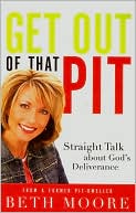Book cover image of Get Out of That Pit: Straight Talk about God's Deliverance by Beth Moore