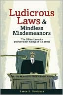 Lance S. Davidson: Ludicrous Laws and Mindless Misdemeanors: The Silliest Lawsuits and Unruliest Rulings of All Times