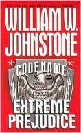 Book cover image of Code Name: Extreme Prejudice by William W. Johnstone