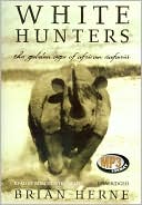 Book cover image of White Hunters: The Golden Age of African Safaris by Brian Herne
