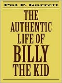 Pat F. Garrett: The Authentic Life of Billy the Kid