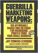 Book cover image of Guerrilla Marketing Weapons: 100 Affordable Marketing Methods for Maximizing Profits from Your Small Business by Jay Conrad Levinson