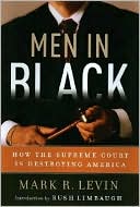 Book cover image of Men in Black: How the Supreme Court is Destroying America by Mark R. Levin