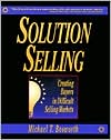 Michael T. Bosworth: Solution Selling: Creating Buyers in Difficult Selling Markets