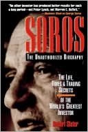 Book cover image of Soros: The Unauthorized Biography, the Life, Times and Trading Secrets of the World's Greatest Investor by Robert Slater