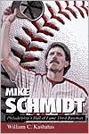 William C. Kashatus: Mike Schmidt: Philadelphia's Hall of Fame Third Baseman