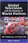 Book cover image of Global Television and the Shaping of World Politics: CNN,Telediplomacy,and Foreign Policy by Royce J. Ammon