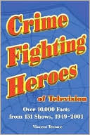 Vincent Terrace: Crime Fighting Heroes of Television: Over 10,000 Facts from 151 Shows, 1949-2001