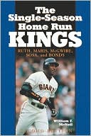 William F. McNeil: The Single Season Home Run Kings: Ruth, Maris, McGwire, Sosa and Bonds