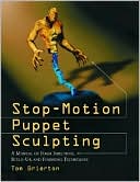 Tom Brierton: Stop-Motion Puppet Sculpting: A Manual of Foam Injection, Build-Up, and Finishing Techniques