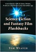 Tom Weaver: Science Fiction and Fantasy Film Flashbacks: Conversations with 24 Actors, Writers, Producers and Directors from the Golden Age