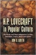 Book cover image of H. P. Lovecraft in Popular Culture: The Works and Their Adaptations in Film, Television, Comics, Music and Games by Don G. Smith