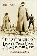 John Fawell: The Art of Sergio Leone's Once upon a Time in the West: A Critical Appreciation