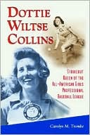 Carolyn M. Trombe: Dottie Wiltse Collins: Strikeout Queen of the All-American Girls Professional Baseball League
