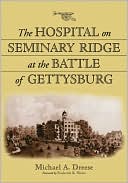 Book cover image of The Hospital on Seminary Ridge at the Battle of Gettysburg by Michael A. Dreese