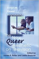 James R. Keller: New Queer Aesthetic on Television: Essays on Recent Programming