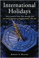 Book cover image of International Holidays: 204 Countries from 1994 through 2015; with Tabular Appendices of Religious Holidays, 1900-2100 by Robert S. Weaver