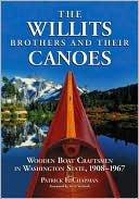 Patrick F. Chapman: Willits Brothers and Their Canoes: Wooden Boat Craftsmen in Washington State, 1908-1967