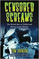 Tom Johnson: Censored Screams: The British Ban on Hollywood Horror in the Thirties