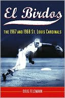Doug Feldmann: El Birdos: The 1967 and 1968 St. Louis Cardinals
