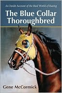 Gene H. McCormick: The Blue Collar Thoroughbred: An Inside Account of the Real World of Racing