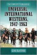 Gene Blottner: Universal-International Westerns, 1947-1963: The Complete Filmography