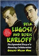 Gregory William Mank: Bela Lugosi and Boris Karloff: The Expanded Story of a Haunting Collaboration, with a Complete Filmography of Their Films Together