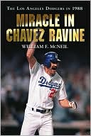 William F. McNeil: Miracle in Chavez Ravine: The Los Angeles Dodgers in 1988