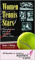 Dennis J. Phillips: Women Tennis Stars: Biographies and Records of Champions, 1800s to Today