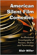 Book cover image of American Silent Film Comedies: An Illustrated Encyclopedia of Persons, Studios and Terminology by Blair Miller