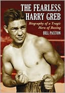 Bill Paxton: The Fearless Harry Greb: Biography of a Tragic Hero of Boxing