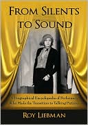 Roy Liebman: From Silents to Sound: A Biographical Encyclopedia of Performers Who Made the Transition to Talking Pictures