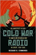Book cover image of Cold War Radio: The Dangerous History of American Broadcasting in Europe, 1950-1989 by Richard H. Cummings