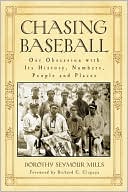 Book cover image of Chasing Baseball: Our Obsession with Its History, Numbers, People and Places by Dorothy Seymour Mills