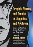 Book cover image of Graphic Novels and Comics in Libraries and Archives: Essays on Readers, Research, History and Cataloging by Robert G. Weiner