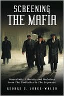 George S. Larke-Walsh: Screening the Mafia: Masculinity, Ethnicity and Mobsters from The Godfather to The Sopranos