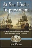 Jean Choate: At Sea Under Impressment: Accounts of Involuntary Service Aboard Navy and Pirate Vessels, 1700-1820