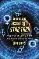 David Greven: Gender and Sexuality in Star Trek: Allegories of Desire in the Television Series and Films