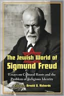 Arnold D. Richards: The Jewish World of Sigmund Freud: Essays on Cultural Roots and the Problem of Religious Identity